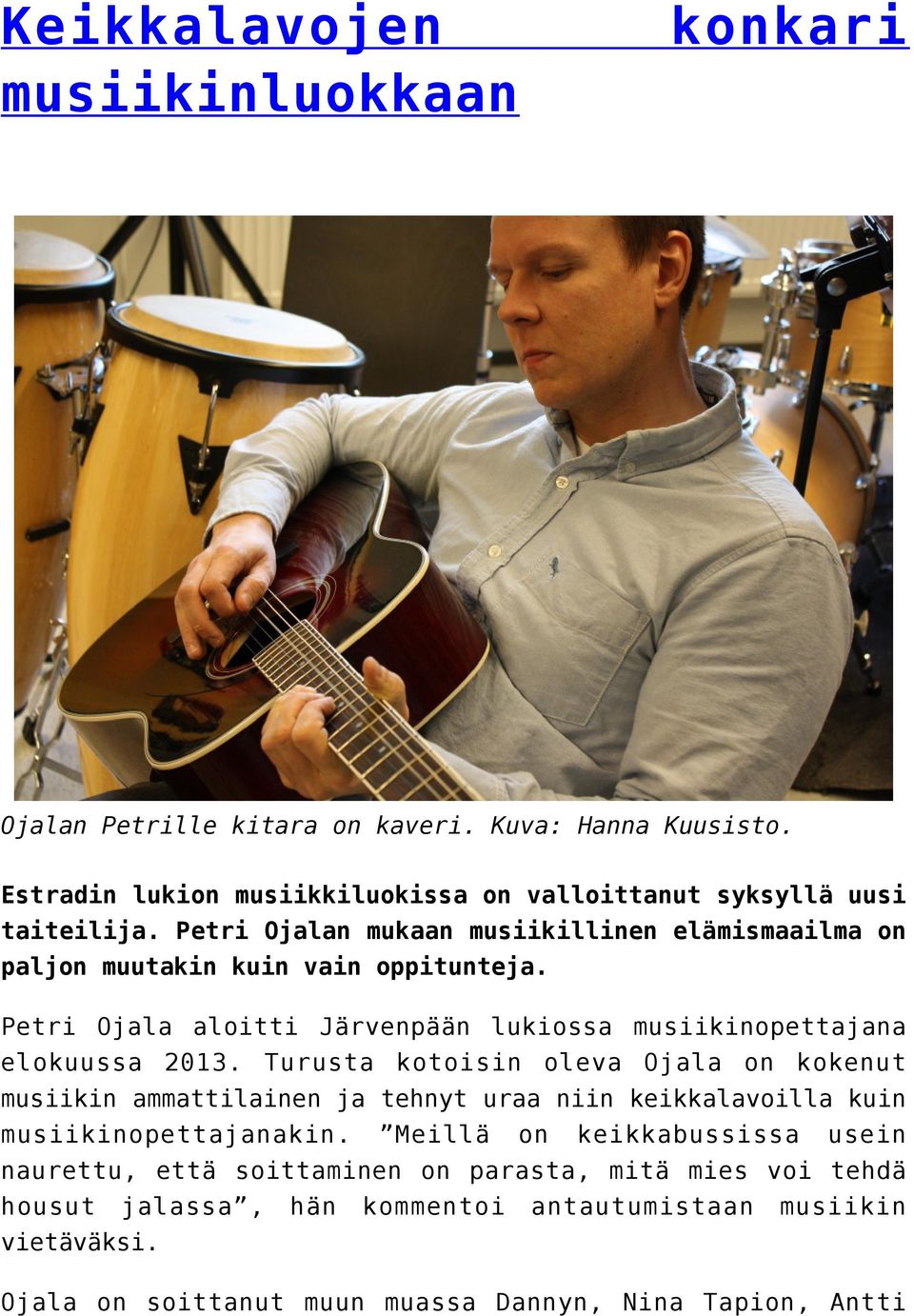 Turusta kotoisin oleva Ojala on kokenut musiikin ammattilainen ja tehnyt uraa niin keikkalavoilla kuin musiikinopettajanakin.