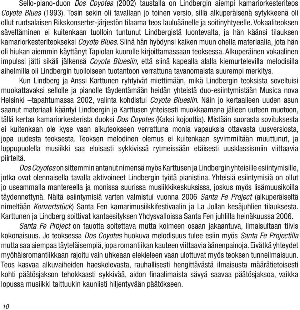 Vokaaliteoksen säveltäminen ei kuitenkaan tuolloin tuntunut Lindbergistä luontevalta, ja hän käänsi tilauksen kamariorkesteriteokseksi Coyote Blues.