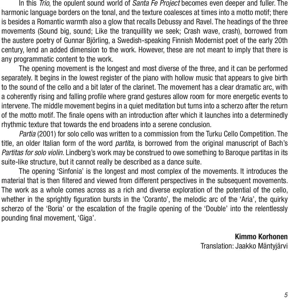 The headings of the three movements (Sound big, sound; Like the tranquillity we seek; Crash wave, crash), borrowed from the austere poetry of Gunnar Björling, a Swedish-speaking Finnish Modernist