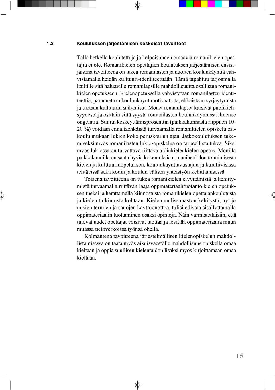 Tämä tapahtuu tarjoamalla kaikille sitä haluaville romanilapsille mahdollisuutta osallistua romanikielen opetukseen.