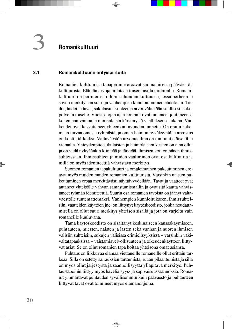 Tiedot, taidot ja tavat, sukulaisuussuhteet ja arvot välitetään suullisesti sukupolvelta toiselle.