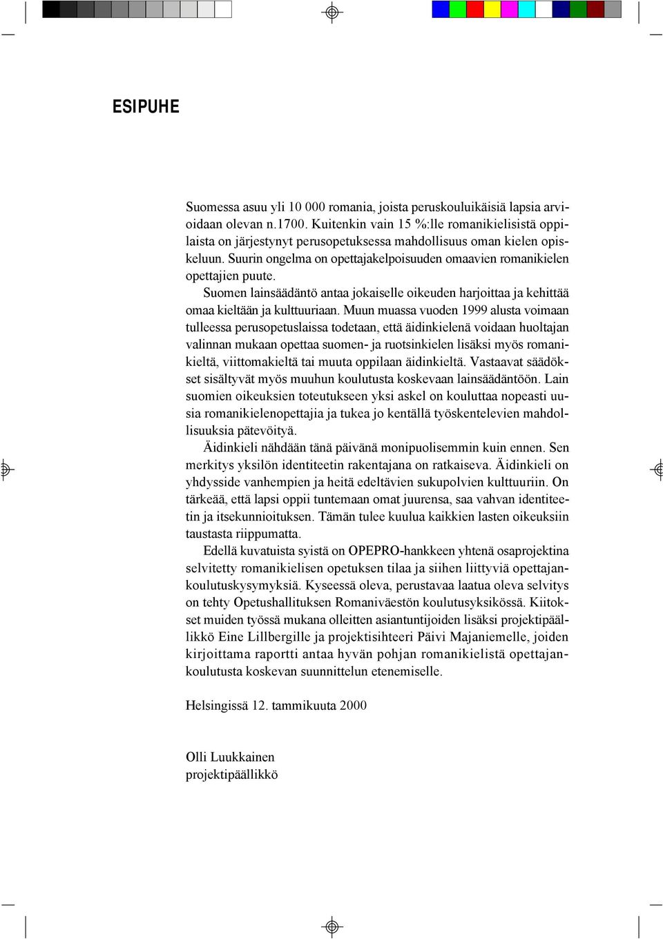 Suomen lainsäädäntö antaa jokaiselle oikeuden harjoittaa ja kehittää omaa kieltään ja kulttuuriaan.
