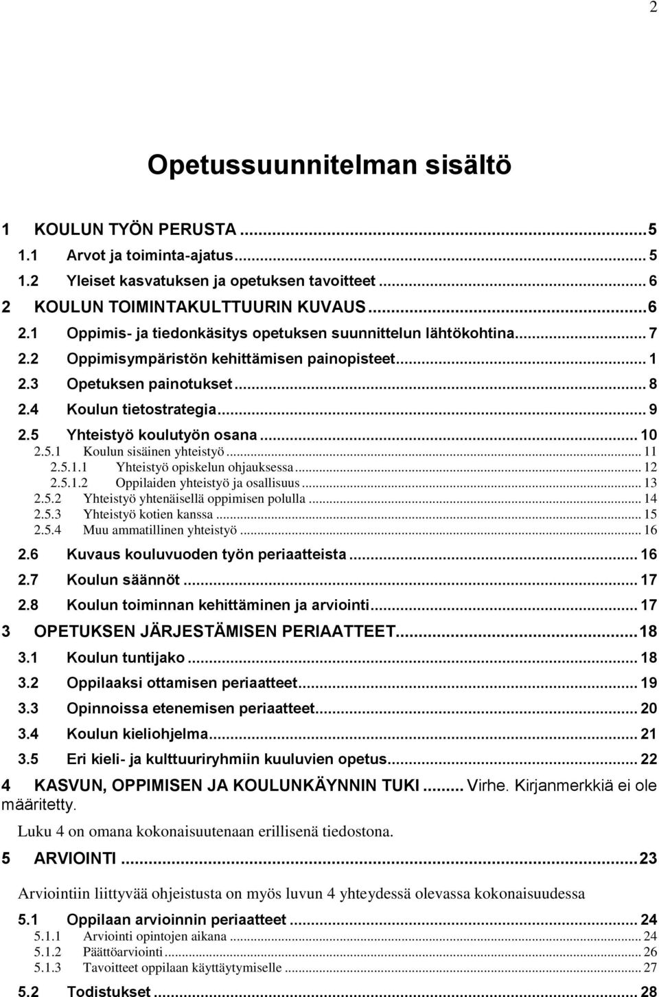 4 Koulun tietostrategia... 9 2.5 Yhteistyö koulutyön osana... 10 2.5.1 Koulun sisäinen yhteistyö... 11 2.5.1.1 Yhteistyö opiskelun ohjauksessa... 12 2.5.1.2 Oppilaiden yhteistyö ja osallisuus... 13 2.
