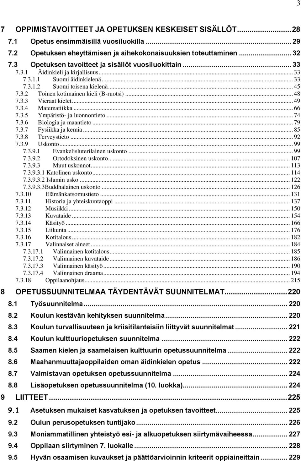 .. 48 7.3.3 Vieraat kielet... 49 7.3.4 Matematiikka... 66 7.3.5 Ympäristö- ja luonnontieto... 74 7.3.6 Biologia ja maantieto... 79 7.3.7 Fysiikka ja kemia... 85 7.3.8 Terveystieto... 92 7.3.9 Uskonto.