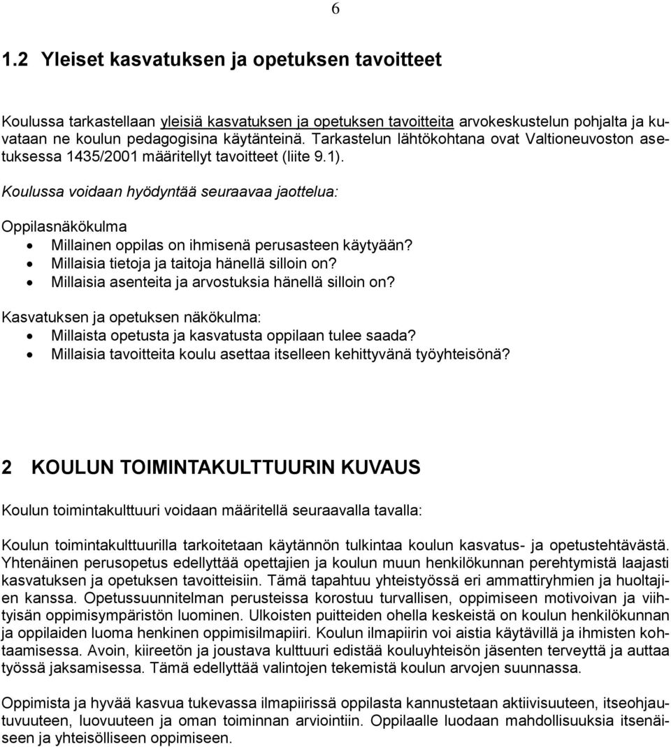 Koulussa voidaan hyödyntää seuraavaa jaottelua: näkökulma Millainen oppilas on ihmisenä perusasteen käytyään? Millaisia tietoja ja taitoja hänellä silloin on?