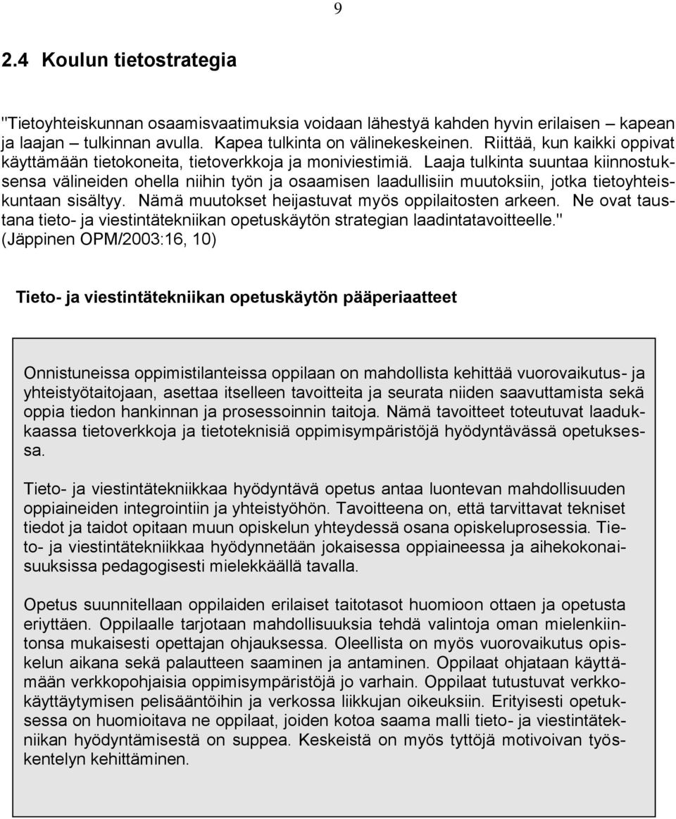 Laaja tulkinta suuntaa kiinnostuksensa välineiden ohella niihin työn ja osaamisen laadullisiin muutoksiin, jotka tietoyhteiskuntaan sisältyy. Nämä muutokset heijastuvat myös oppilaitosten arkeen.