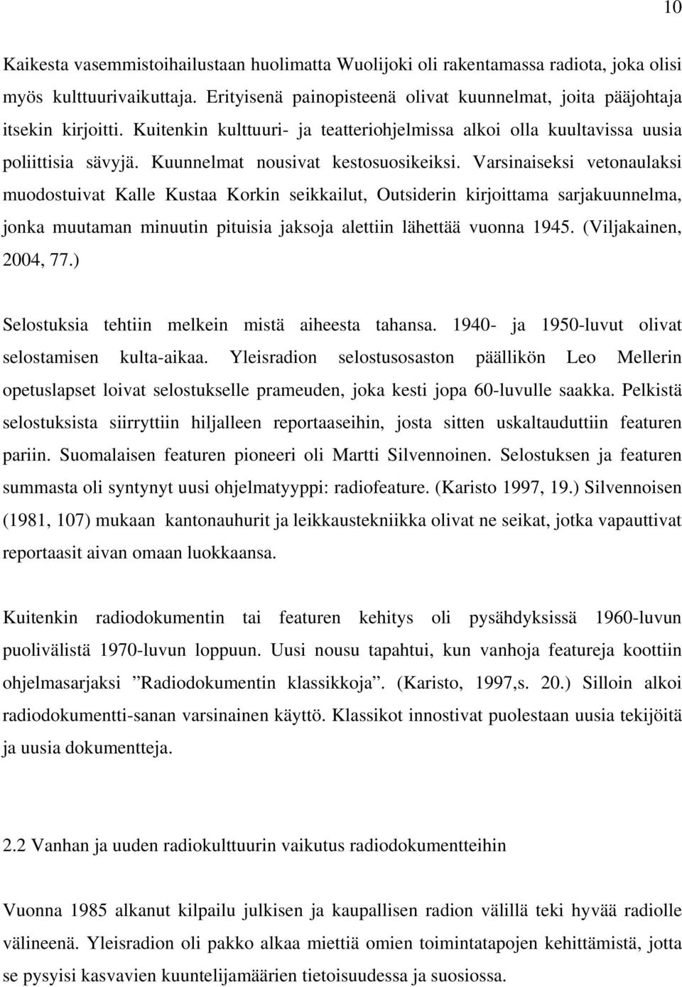 Varsinaiseksi vetonaulaksi muodostuivat Kalle Kustaa Korkin seikkailut, Outsiderin kirjoittama sarjakuunnelma, jonka muutaman minuutin pituisia jaksoja alettiin lähettää vuonna 1945.