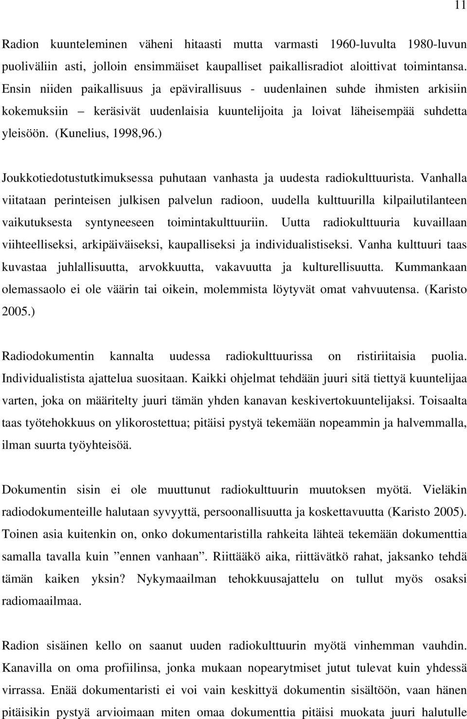 ) Joukkotiedotustutkimuksessa puhutaan vanhasta ja uudesta radiokulttuurista.