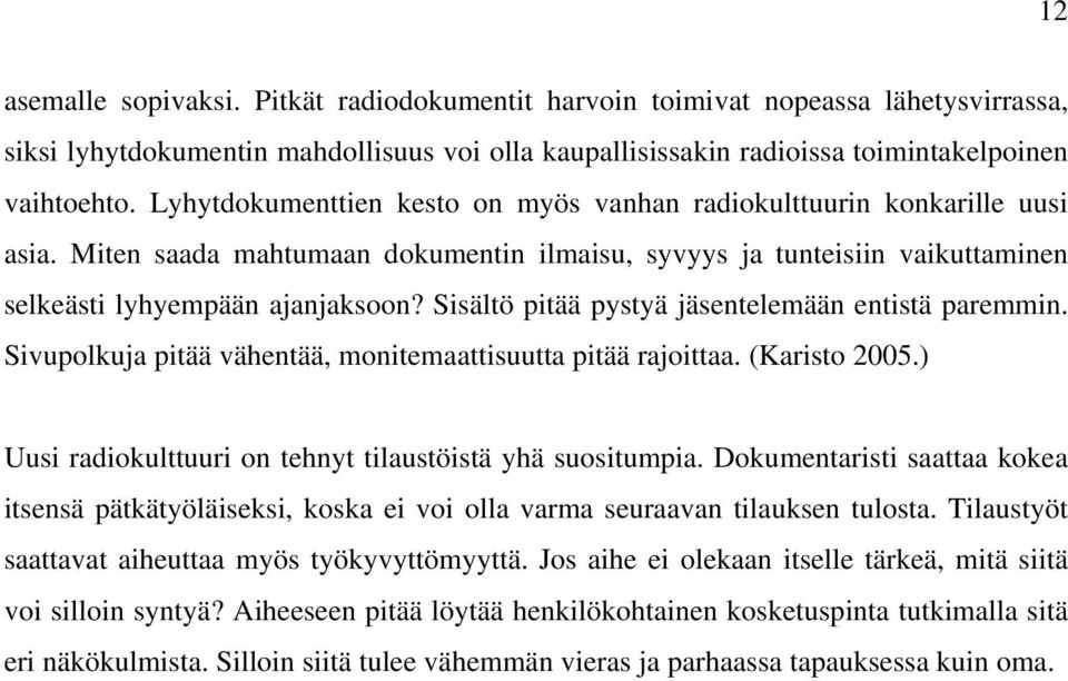 Sisältö pitää pystyä jäsentelemään entistä paremmin. Sivupolkuja pitää vähentää, monitemaattisuutta pitää rajoittaa. (Karisto 2005.) Uusi radiokulttuuri on tehnyt tilaustöistä yhä suositumpia.