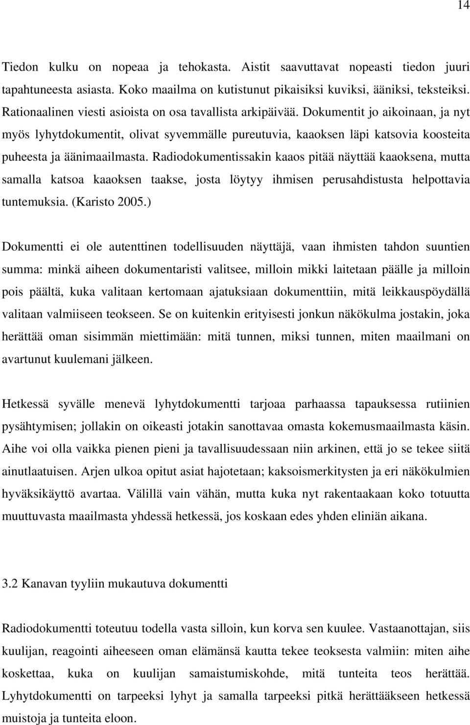 Dokumentit jo aikoinaan, ja nyt myös lyhytdokumentit, olivat syvemmälle pureutuvia, kaaoksen läpi katsovia koosteita puheesta ja äänimaailmasta.