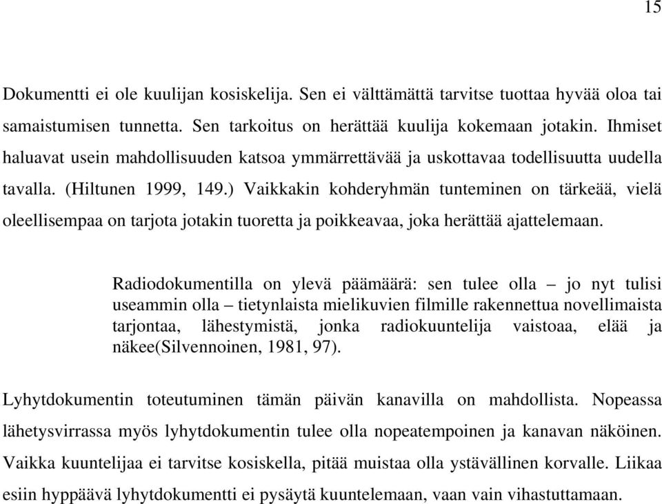 ) Vaikkakin kohderyhmän tunteminen on tärkeää, vielä oleellisempaa on tarjota jotakin tuoretta ja poikkeavaa, joka herättää ajattelemaan.