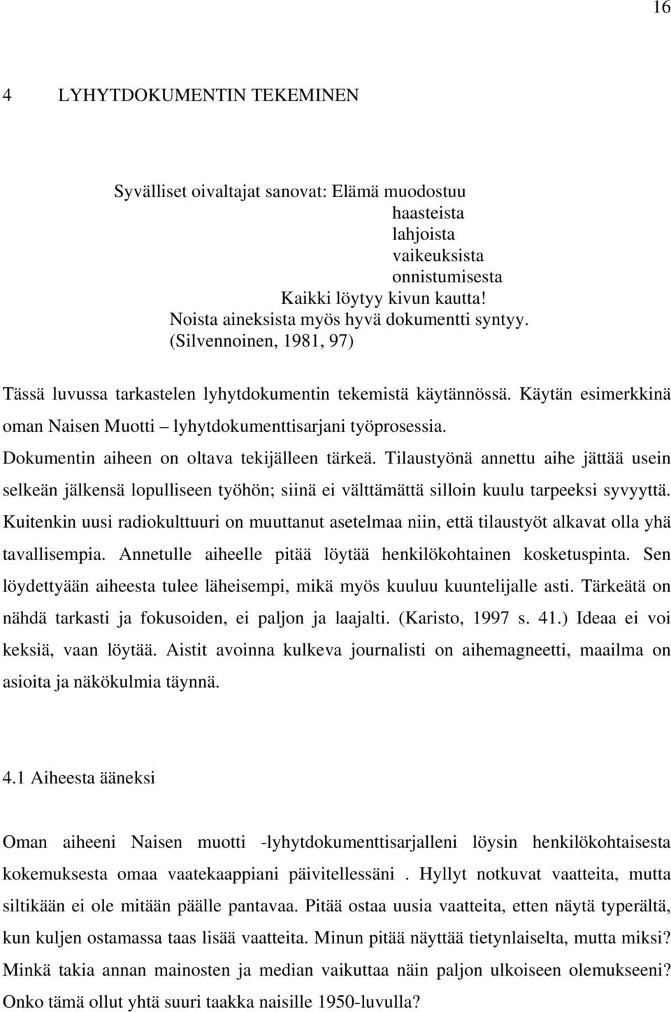 Käytän esimerkkinä oman Naisen Muotti lyhytdokumenttisarjani työprosessia. Dokumentin aiheen on oltava tekijälleen tärkeä.