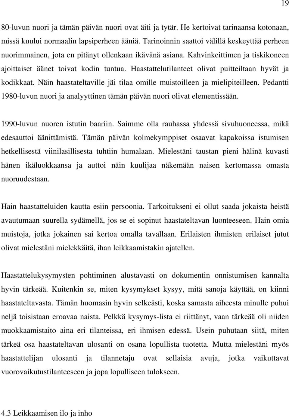 Haastattelutilanteet olivat puitteiltaan hyvät ja kodikkaat. Näin haastateltaville jäi tilaa omille muistoilleen ja mielipiteilleen.