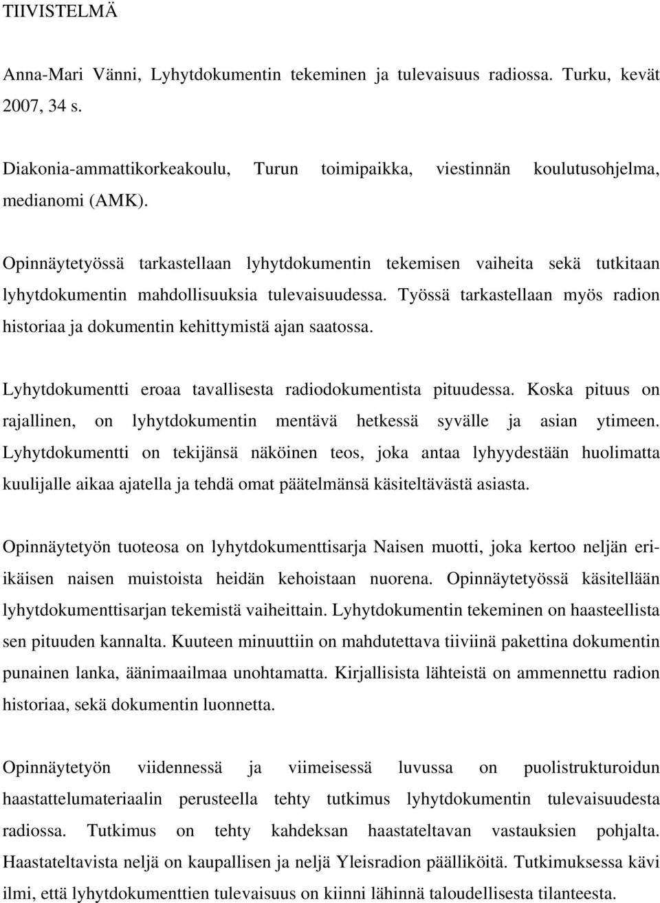 Työssä tarkastellaan myös radion historiaa ja dokumentin kehittymistä ajan saatossa. Lyhytdokumentti eroaa tavallisesta radiodokumentista pituudessa.