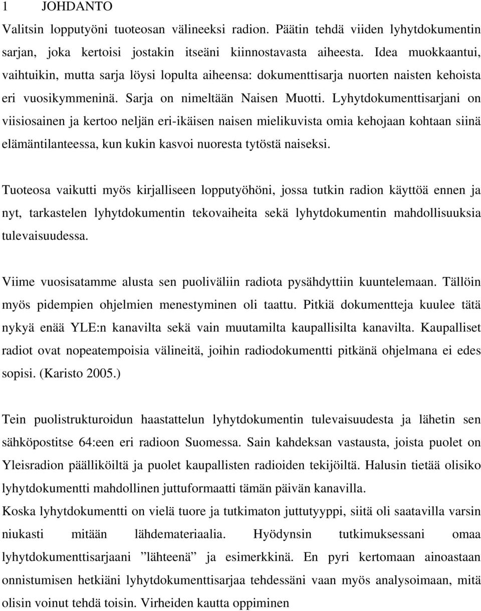 Lyhytdokumenttisarjani on viisiosainen ja kertoo neljän eri-ikäisen naisen mielikuvista omia kehojaan kohtaan siinä elämäntilanteessa, kun kukin kasvoi nuoresta tytöstä naiseksi.