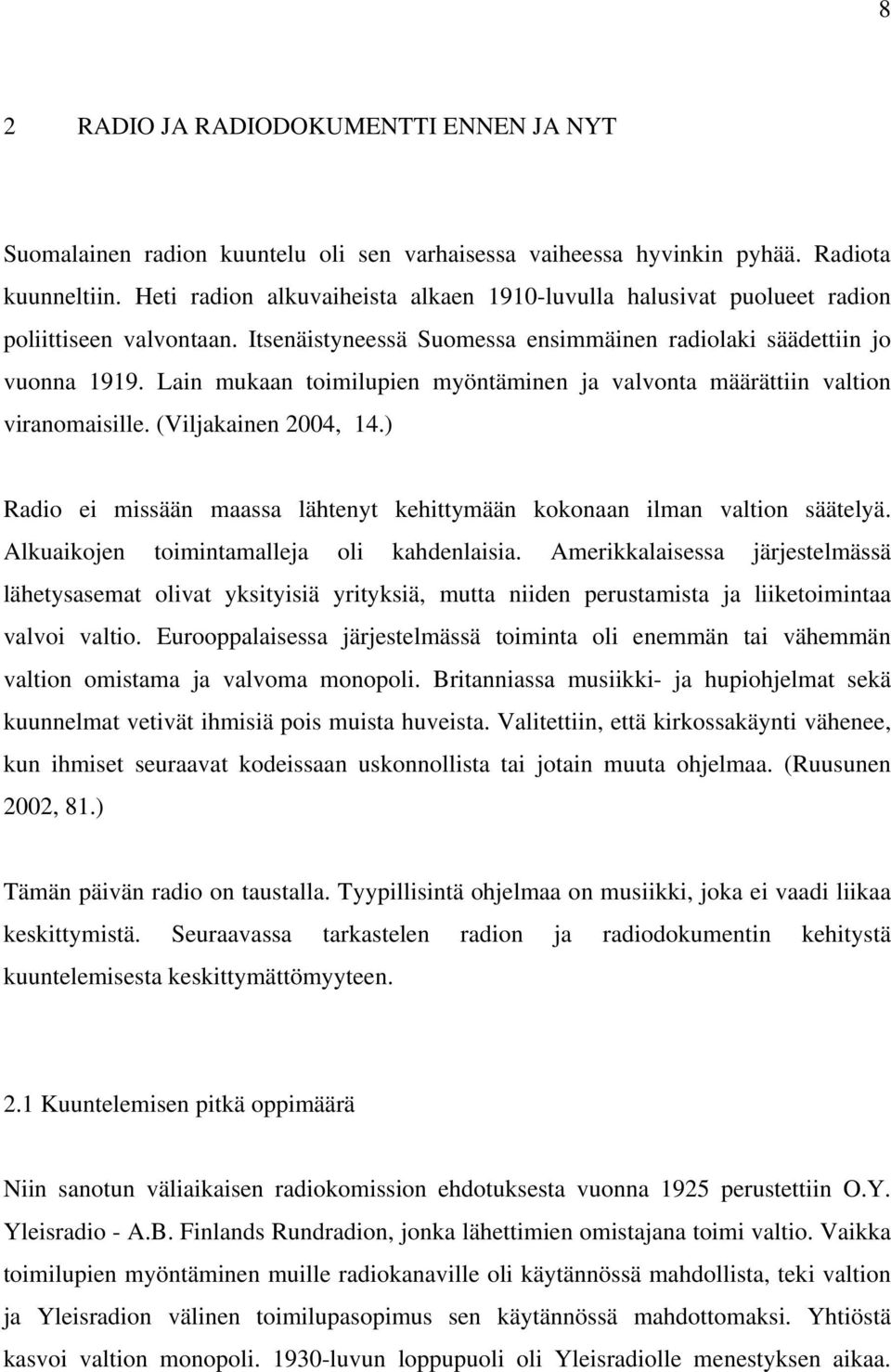 Lain mukaan toimilupien myöntäminen ja valvonta määrättiin valtion viranomaisille. (Viljakainen 2004, 14.) Radio ei missään maassa lähtenyt kehittymään kokonaan ilman valtion säätelyä.