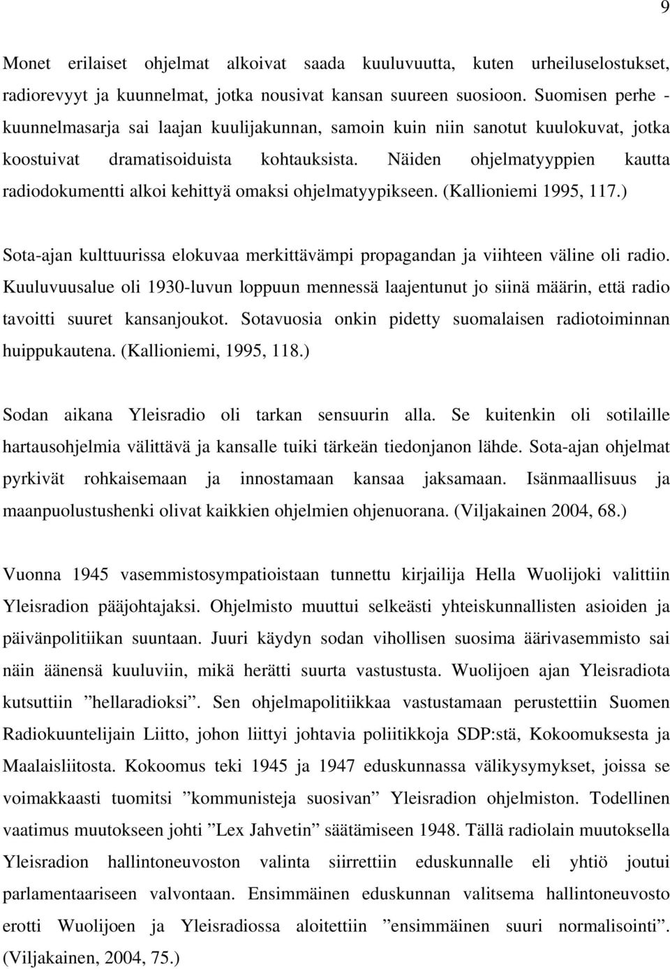 Näiden ohjelmatyyppien kautta radiodokumentti alkoi kehittyä omaksi ohjelmatyypikseen. (Kallioniemi 1995, 117.) Sota-ajan kulttuurissa elokuvaa merkittävämpi propagandan ja viihteen väline oli radio.