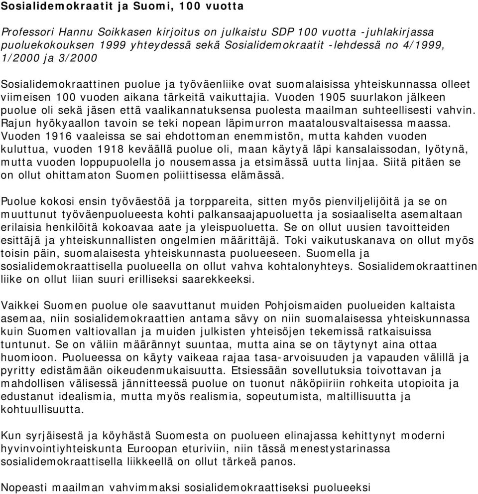 Vuoden 1905 suurlakon jälkeen puolue oli sekä jäsen että vaalikannatuksensa puolesta maailman suhteellisesti vahvin. Rajun hyökyaallon tavoin se teki nopean läpimurron maatalousvaltaisessa maassa.