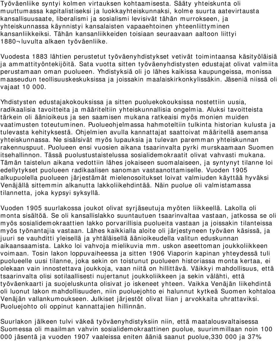 käynnistyi kansalaisten vapaaehtoinen yhteenliittyminen kansanliikkeiksi. Tähän kansanliikkeiden toisiaan seuraavaan aaltoon liittyi 1880 luvulta alkaen työväenliike.