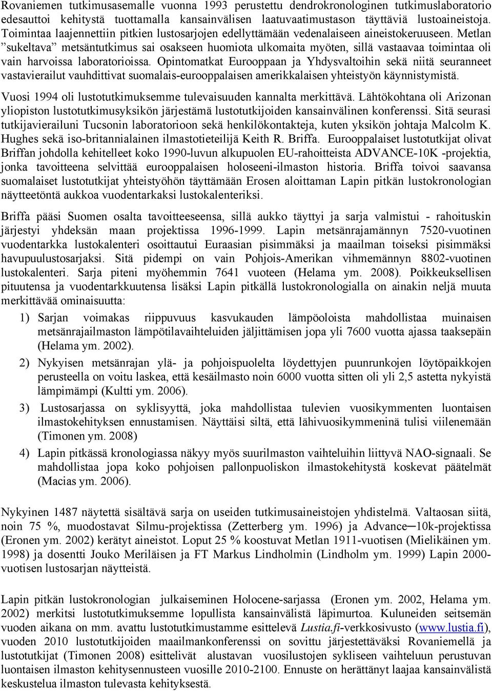 Metlan sukeltava metsäntutkimus sai osakseen huomiota ulkomaita myöten, sillä vastaavaa toimintaa oli vain harvoissa laboratorioissa.