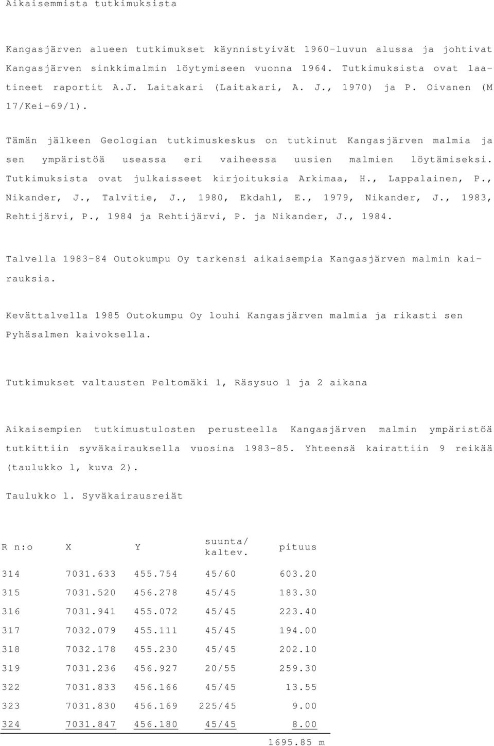 Tämän jälkeen Geologian tutkimuskeskus on tutkinut Kangasjärven malmia ja sen ympäristöä useassa eri vaiheessa uusien malmien löytämiseksi. Tutkimuksista ovat julkaisseet kirjoituksia Arkimaa, H.