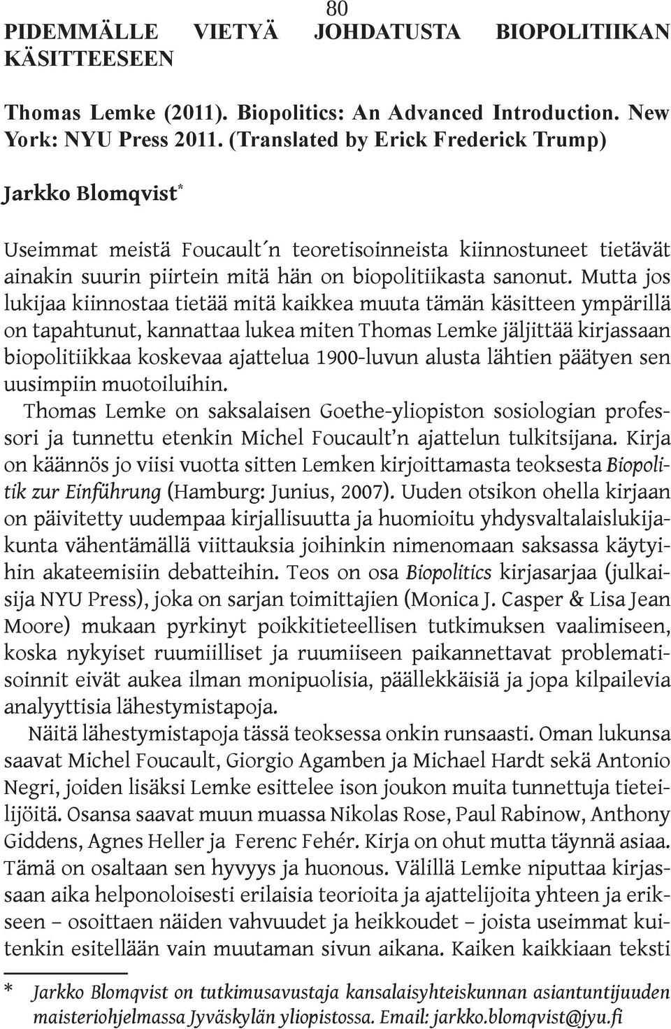 Mutta jos lukijaa kiinnostaa tietää mitä kaikkea muuta tämän käsitteen ympärillä on tapahtunut, kannattaa lukea miten Thomas Lemke jäljittää kirjassaan biopolitiikkaa koskevaa ajattelua 1900-luvun