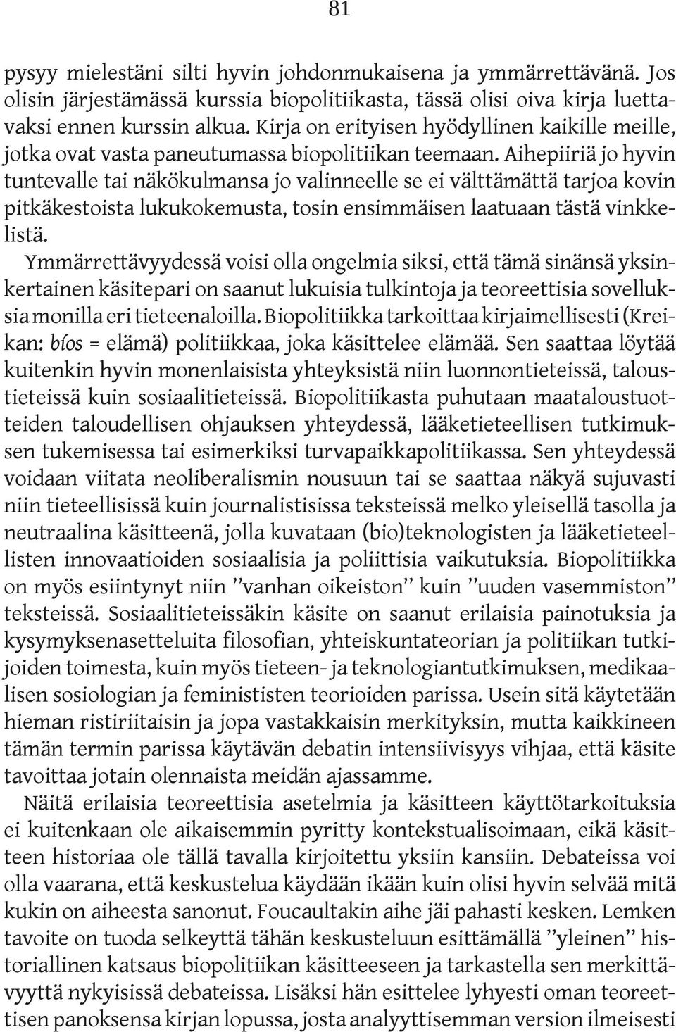Aihepiiriä jo hyvin tuntevalle tai näkökulmansa jo valinneelle se ei välttämättä tarjoa kovin pitkäkestoista lukukokemusta, tosin ensimmäisen laatuaan tästä vinkkelistä.