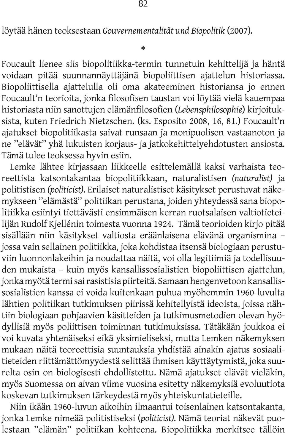 Biopoliittisella ajattelulla oli oma akateeminen historiansa jo ennen Foucault n teorioita, jonka filosofisen taustan voi löytää vielä kauempaa historiasta niin sanottujen elämänfilosofien