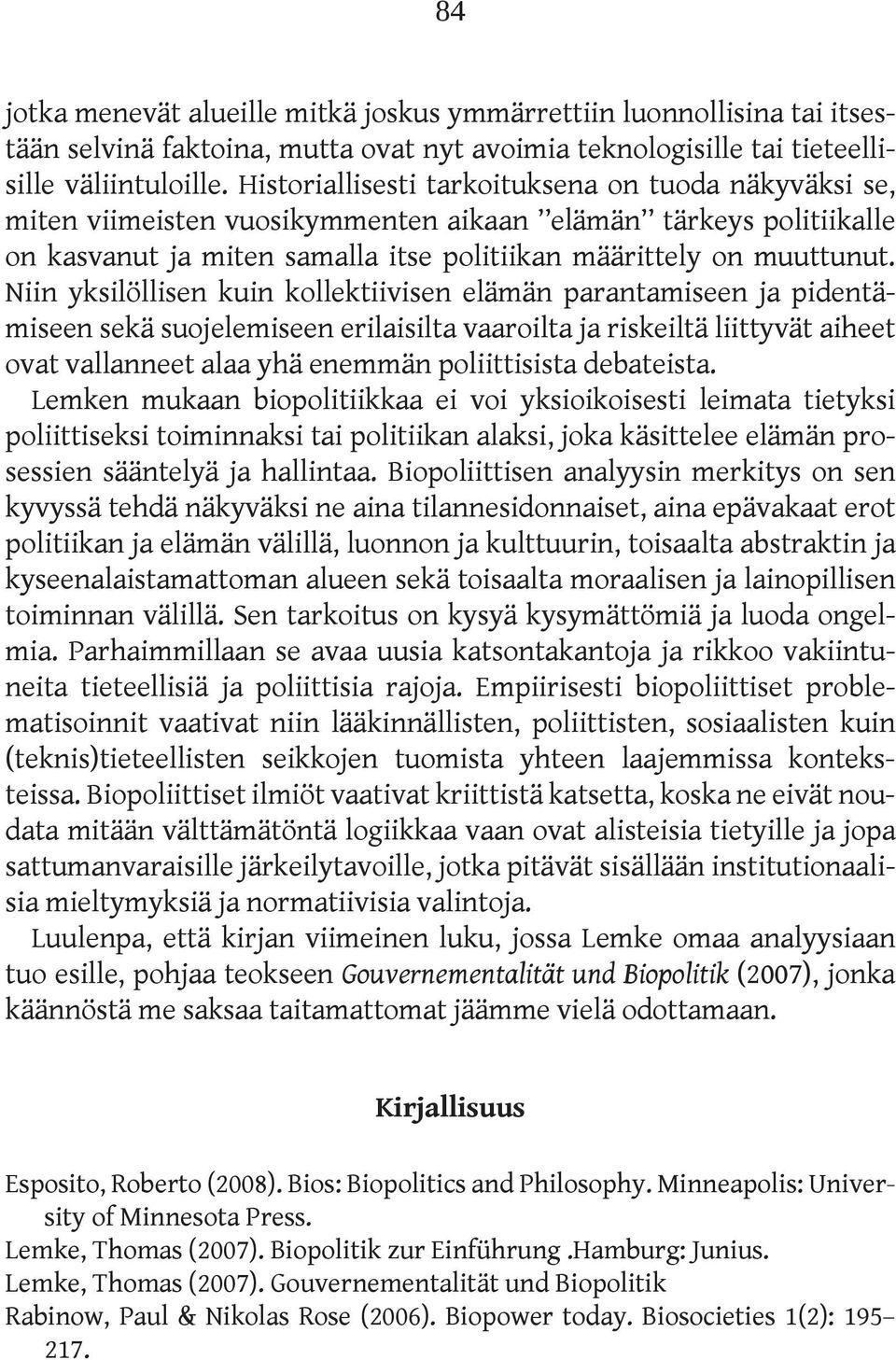Niin yksilöllisen kuin kollektiivisen elämän parantamiseen ja pidentämiseen sekä suojelemiseen erilaisilta vaaroilta ja riskeiltä liittyvät aiheet ovat vallanneet alaa yhä enemmän poliittisista