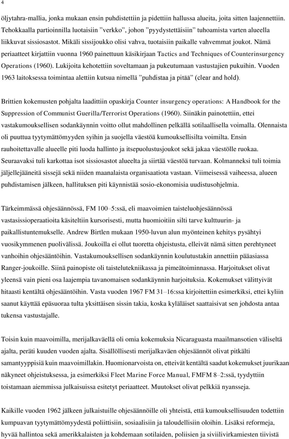 Nämä periaatteet kirjattiin vuonna 1960 painettuun käsikirjaan Tactics and Techniques of Counterinsurgency Operations (1960). Lukijoita kehotettiin soveltamaan ja pukeutumaan vastustajien pukuihin.