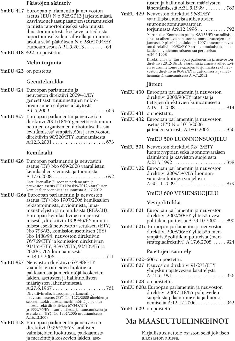 ....... 644 YmEU 418 422 Meluntorjunta YmEU 423 Geenitekniikka YmEU 424 Euroopan parlamentin ja neuvoston direktiivi 2009/41/EY geneettisesti muunnettujen mikroorganismien suljetusta käytöstä A:6.5.
