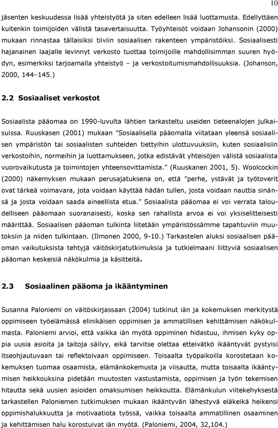 Sosiaalisesti hajanainen laajalle levinnyt verkosto tuottaa toimijoille mahdollisimman suuren hyödyn, esimerkiksi tarjoamalla yhteistyö ja verkostoitumismahdollisuuksia. (Johanson, 2000, 144 145.