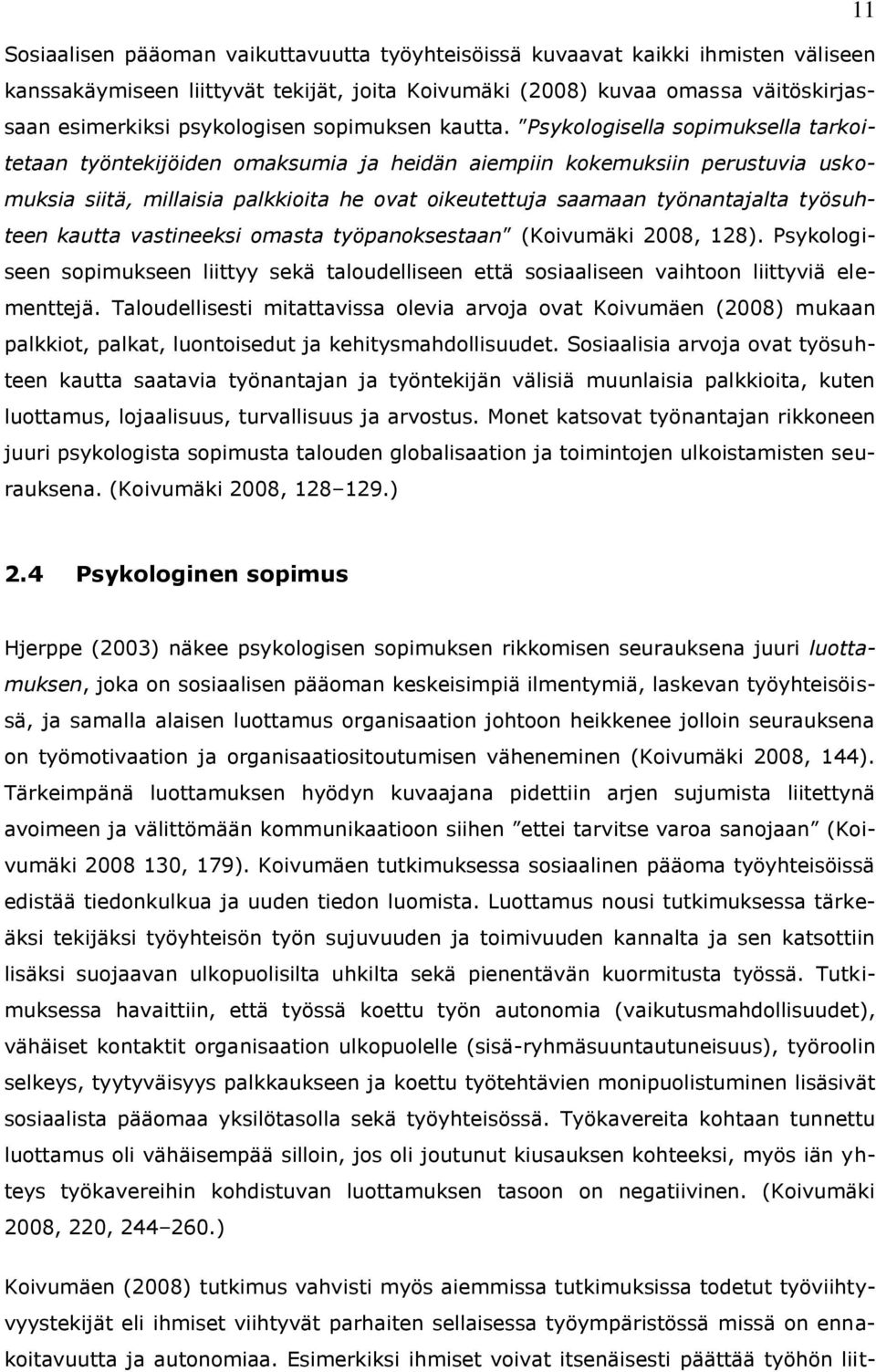 Psykologisella sopimuksella tarkoitetaan työntekijöiden omaksumia ja heidän aiempiin kokemuksiin perustuvia uskomuksia siitä, millaisia palkkioita he ovat oikeutettuja saamaan työnantajalta