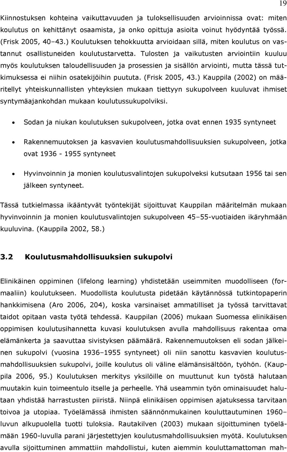 Tulosten ja vaikutusten arviointiin kuuluu myös koulutuksen taloudellisuuden ja prosessien ja sisällön arviointi, mutta tässä tutkimuksessa ei niihin osatekijöihin puututa. (Frisk 2005, 43.