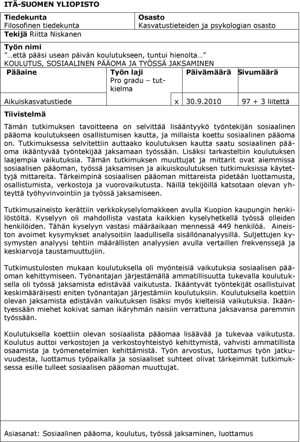 2010 97 + 3 liitettä Tiivistelmä Tämän tutkimuksen tavoitteena on selvittää lisääntyykö työntekijän sosiaalinen pääoma koulutukseen osallistumisen kautta, ja millaista koettu sosiaalinen pääoma on.