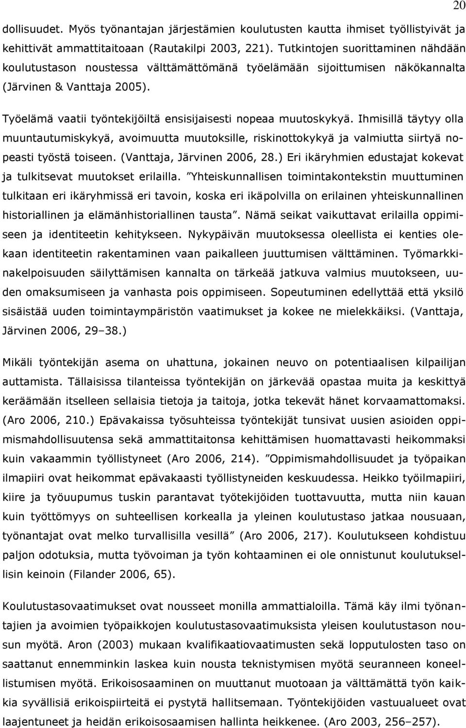 20 Työelämä vaatii työntekijöiltä ensisijaisesti nopeaa muutoskykyä. Ihmisillä täytyy olla muuntautumiskykyä, avoimuutta muutoksille, riskinottokykyä ja valmiutta siirtyä nopeasti työstä toiseen.