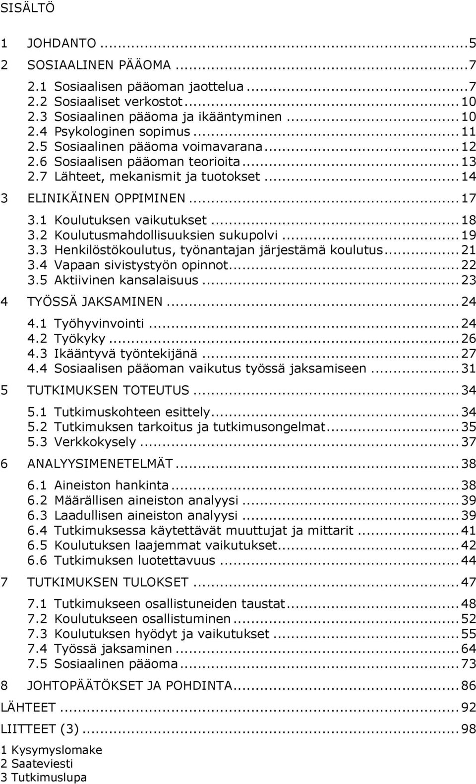 2 Koulutusmahdollisuuksien sukupolvi... 19 3.3 Henkilöstökoulutus, työnantajan järjestämä koulutus... 21 3.4 Vapaan sivistystyön opinnot... 22 3.5 Aktiivinen kansalaisuus... 23 4 TYÖSSÄ JAKSAMINEN.