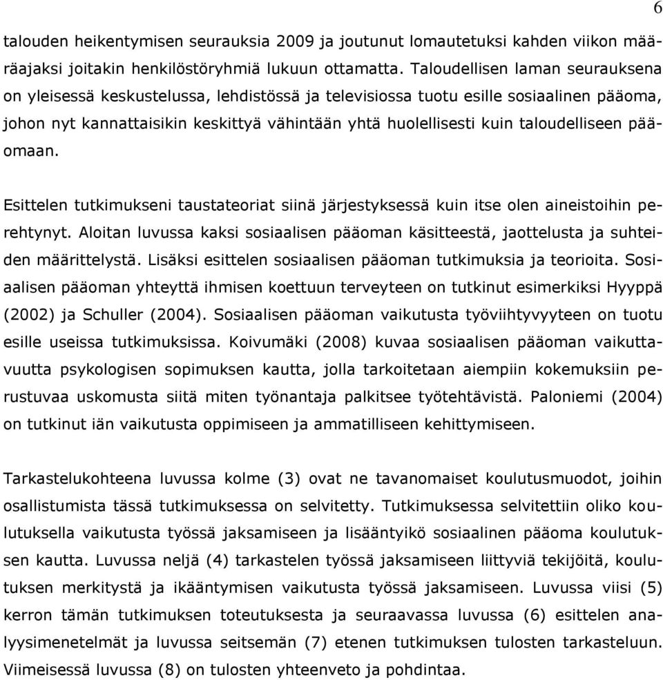 taloudelliseen pääomaan. 6 Esittelen tutkimukseni taustateoriat siinä järjestyksessä kuin itse olen aineistoihin perehtynyt.