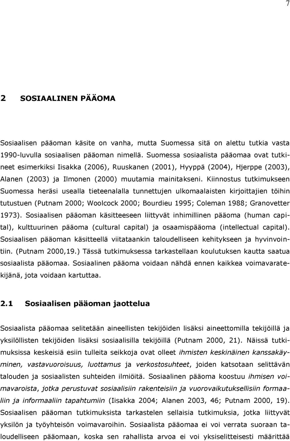 Kiinnostus tutkimukseen Suomessa heräsi usealla tieteenalalla tunnettujen ulkomaalaisten kirjoittajien töihin tutustuen (Putnam 2000; Woolcock 2000; Bourdieu 1995; Coleman 1988; Granovetter 1973).