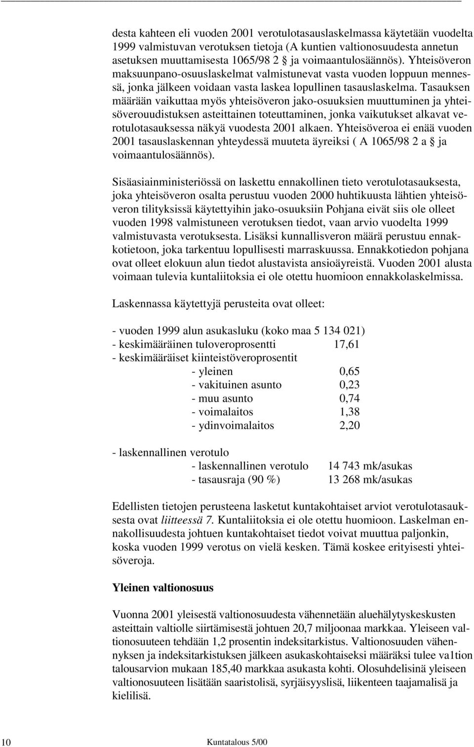 Tasauksen määrään vaikuttaa myös yhteisöveron jako-osuuksien muuttuminen ja yhteisöverouudistuksen asteittainen toteuttaminen, jonka vaikutukset alkavat verotulotasauksessa näkyä vuodesta 2001 alkaen.