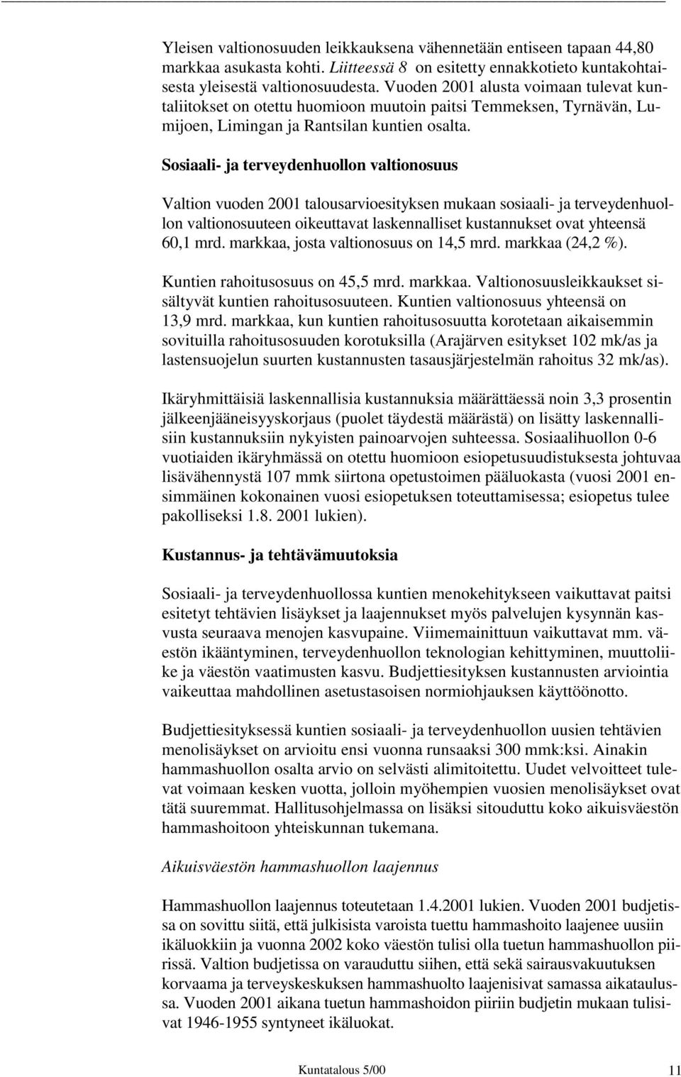 Sosiaali- ja terveydenhuollon valtionosuus Valtion vuoden 2001 talousarvioesityksen mukaan sosiaali- ja terveydenhuollon valtionosuuteen oikeuttavat laskennalliset kustannukset ovat yhteensä 60,1 mrd.
