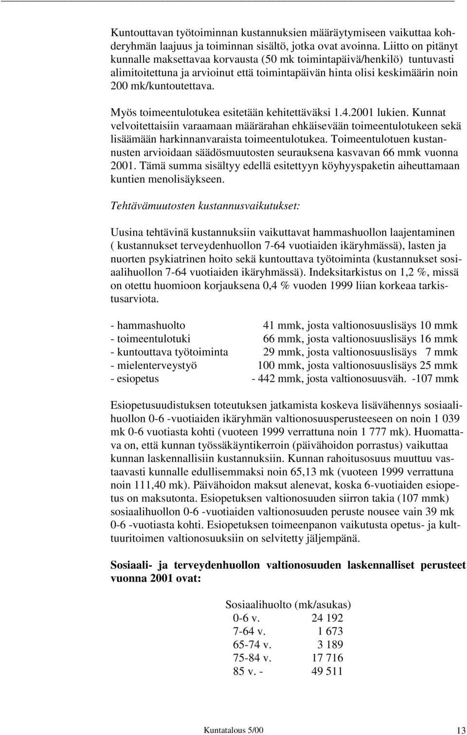 Myös toimeentulotukea esitetään kehitettäväksi 1.4.2001 lukien. Kunnat velvoitettaisiin varaamaan määrärahan ehkäisevään toimeentulotukeen sekä lisäämään harkinnanvaraista toimeentulotukea.