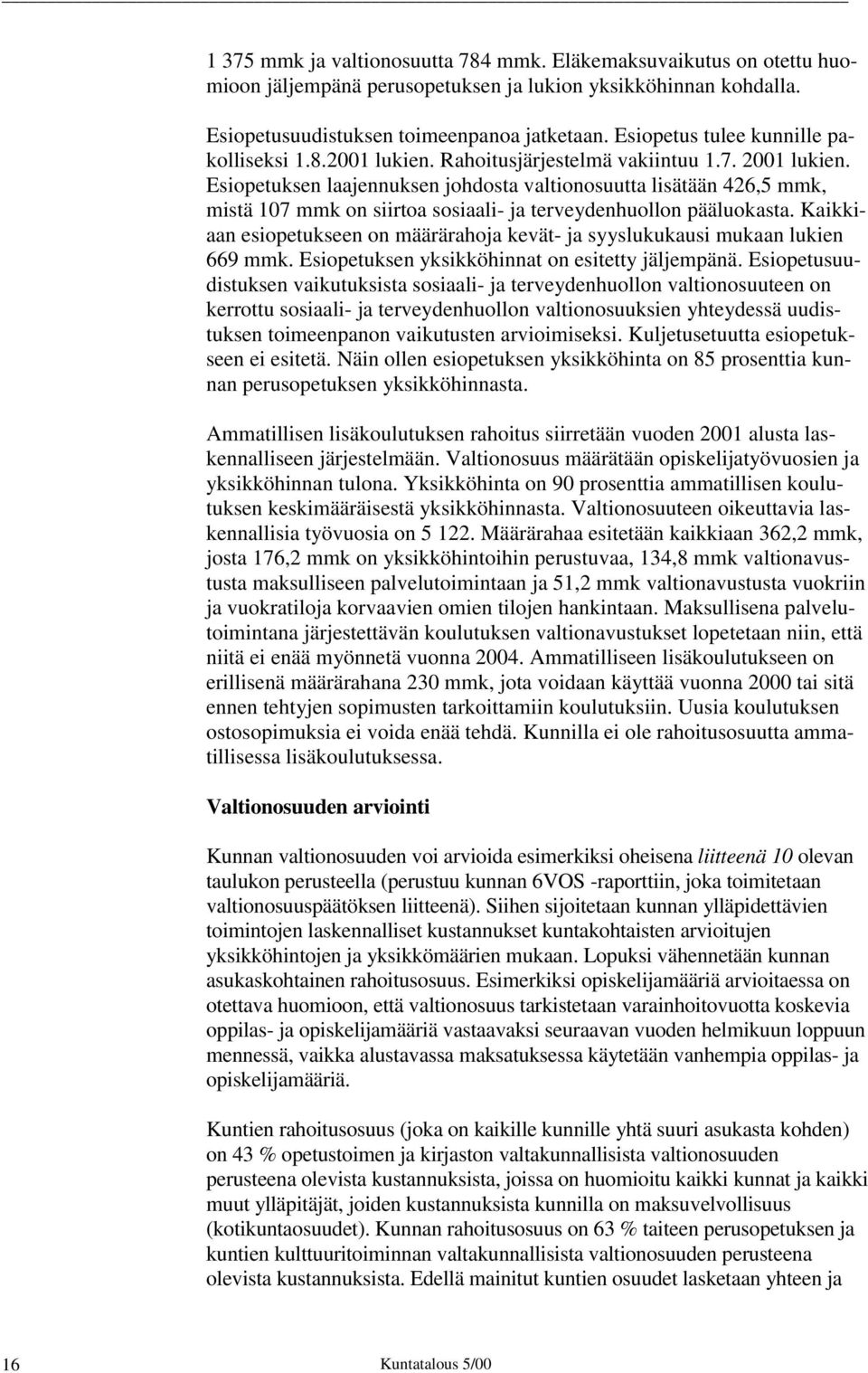 Esiopetuksen laajennuksen johdosta valtionosuutta lisätään 426,5 mmk, mistä 107 mmk on siirtoa sosiaali- ja terveydenhuollon pääluokasta.