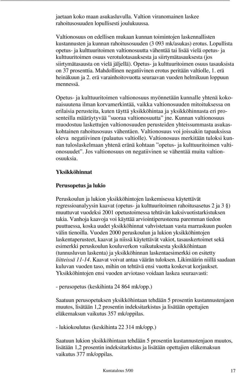 Lopullista opetus- ja kulttuuritoimen valtionosuutta vähentää tai lisää vielä opetus- ja kulttuuritoimen osuus verotulotasauksesta ja siirtymätasauksesta (jos siirtymätasausta on vielä jäljellä).