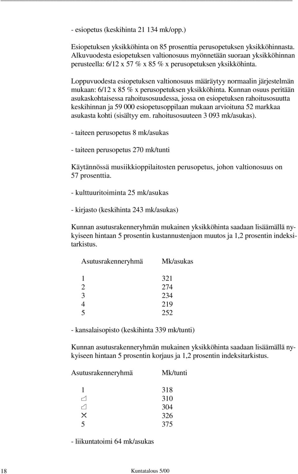 Loppuvuodesta esiopetuksen valtionosuus määräytyy normaalin järjestelmän mukaan: 6/12 x 85 % x perusopetuksen yksikköhinta.