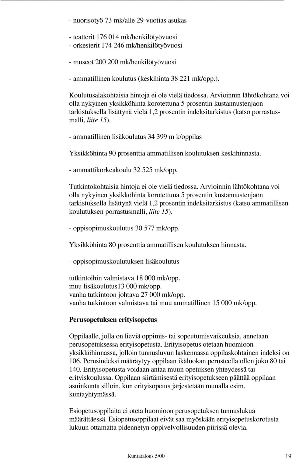 Arvioinnin lähtökohtana voi olla nykyinen yksikköhinta korotettuna 5 prosentin kustannustenjaon tarkistuksella lisättynä vielä 1,2 prosentin indeksitarkistus (katso porrastusmalli, liite 15).