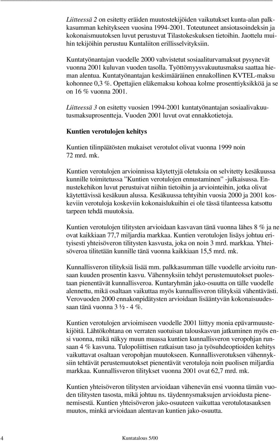 Kuntatyönantajan vuodelle 2000 vahvistetut sosiaaliturvamaksut pysynevät vuonna 2001 kuluvan vuoden tasolla. Työttömyysvakuutusmaksu saattaa hieman alentua.