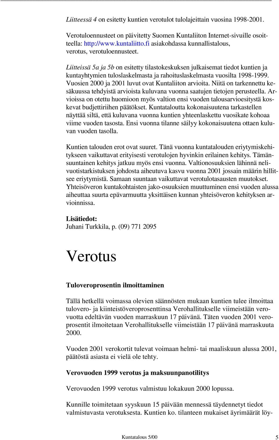 Liitteissä 5a ja 5b on esitetty tilastokeskuksen julkaisemat tiedot kuntien ja kuntayhtymien tuloslaskelmasta ja rahoituslaskelmasta vuosilta 1998-1999.