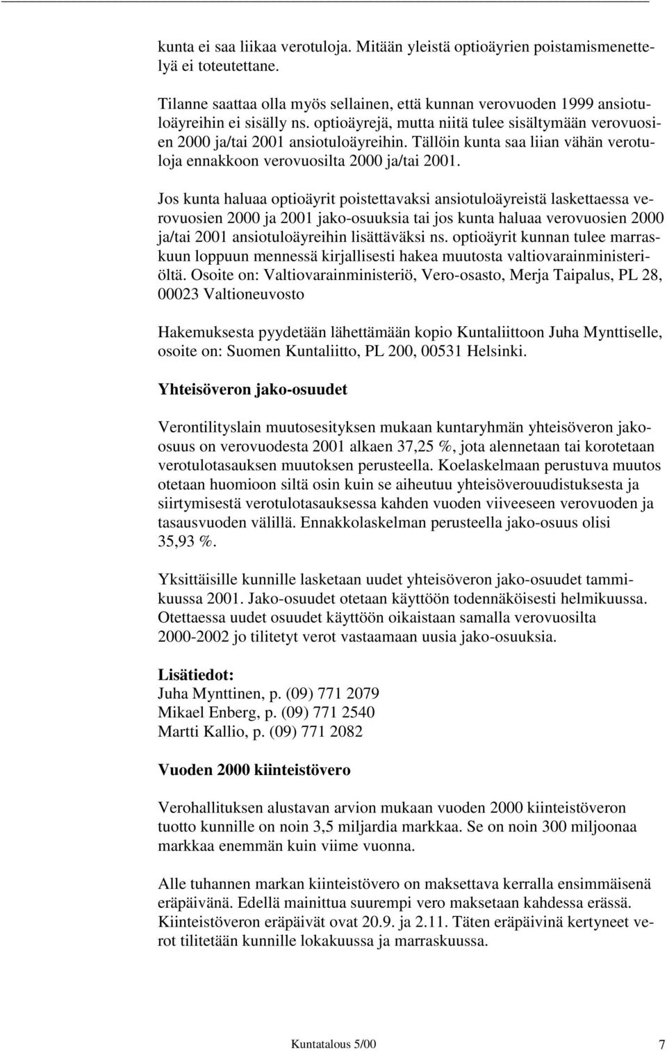 Jos kunta haluaa optioäyrit poistettavaksi ansiotuloäyreistä laskettaessa verovuosien 2000 ja 2001 jako-osuuksia tai jos kunta haluaa verovuosien 2000 ja/tai 2001 ansiotuloäyreihin lisättäväksi ns.