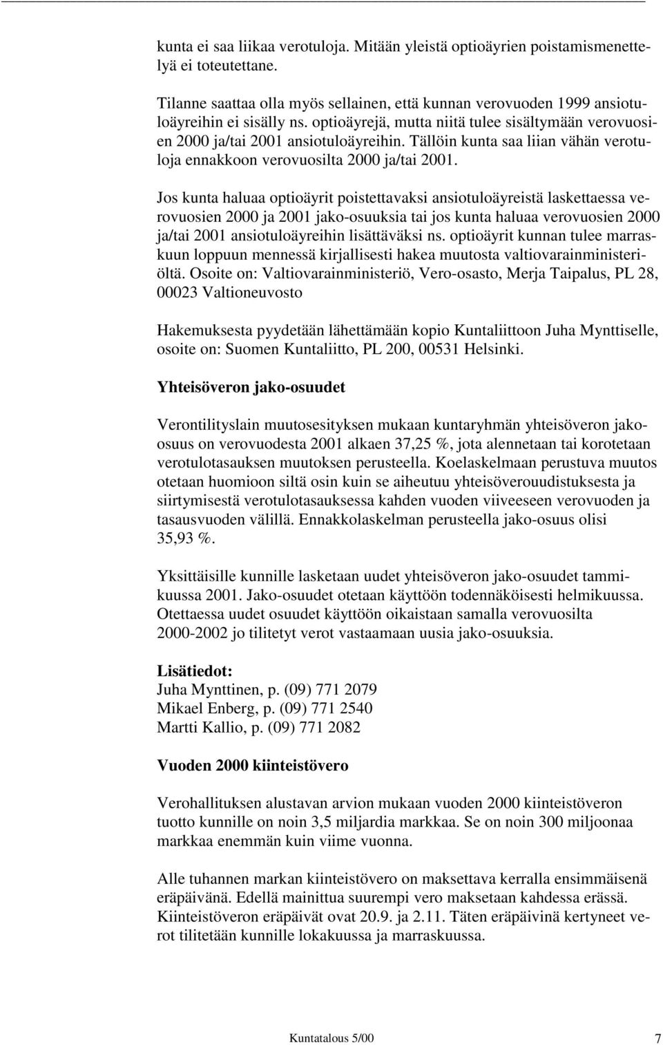 Jos kunta haluaa optioäyrit poistettavaksi ansiotuloäyreistä laskettaessa verovuosien 2000 ja 2001 jako-osuuksia tai jos kunta haluaa verovuosien 2000 ja/tai 2001 ansiotuloäyreihin lisättäväksi ns.